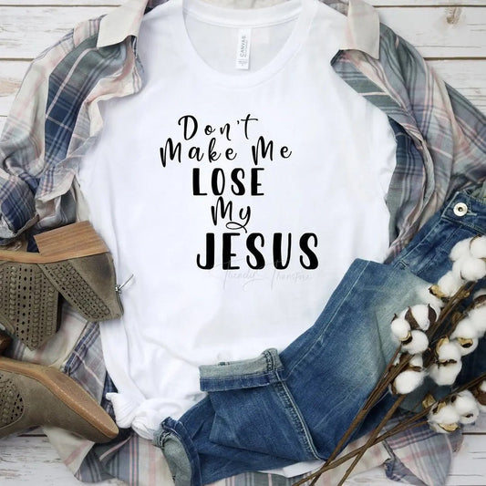 Don’t Make Me Lose My Jesus Tee - Caroline Layne Boutique LLC