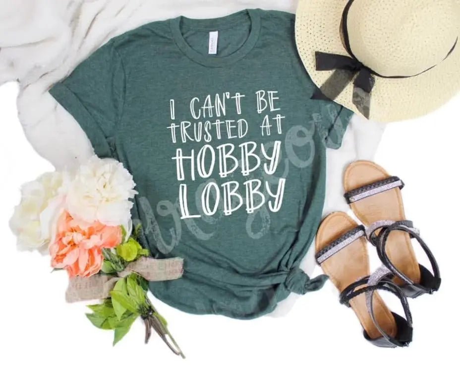 I Can’t Be Trusted In Hobby Lobby Tee - Caroline Layne Boutique LLC