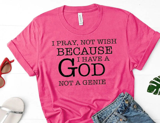 I Pray Not Wish Because I Have A God Not A Genie Tee - Caroline Layne Boutique LLC