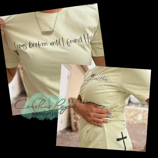 I was broken till I found him Tee - Caroline Layne Boutique LLC