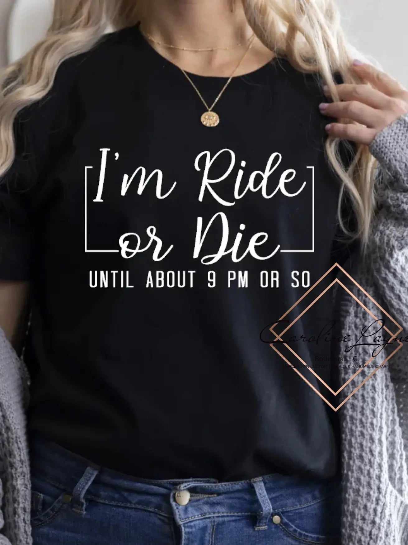 I’m Ride Or Die Until About 9pm Or So Tee - Caroline Layne Boutique LLC